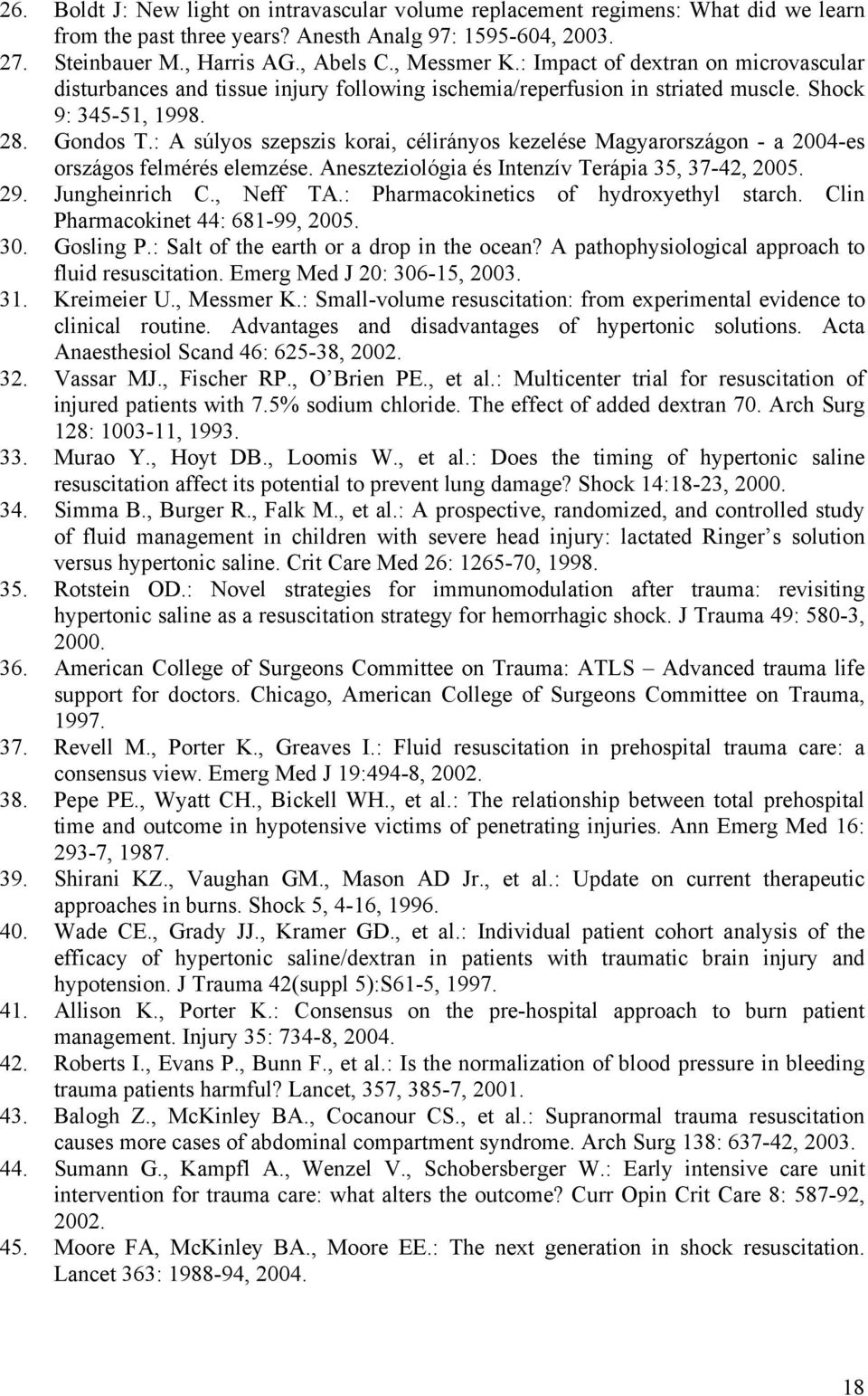 : A súlyos szepszis korai, célirányos kezelése Magyarországon - a 2004-es országos felmérés elemzése. Aneszteziológia és Intenzív Terápia 35, 37-42, 2005. 29. Jungheinrich C., Neff TA.