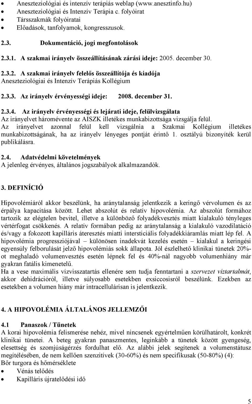 3.3. Az irányelv érvényességi ideje: 2008. december 31. 2.3.4. Az irányelv érvényességi és lejárati ideje, felülvizsgálata Az irányelvet háromévente az AISZK illetékes munkabizottsága vizsgálja felül.