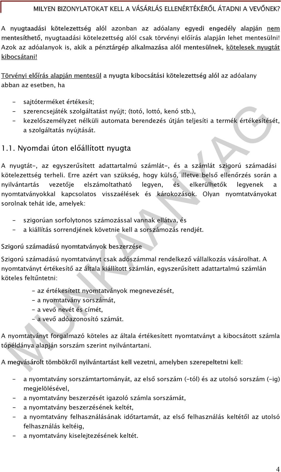 Törvényi előírás alapján mentesül a nyugta kibocsátási kötelezettség alól az adóalany abban az esetben, ha - sajtóterméket értékesít; - szerencsejáték szolgáltatást nyújt; (totó, lottó, kenó stb.