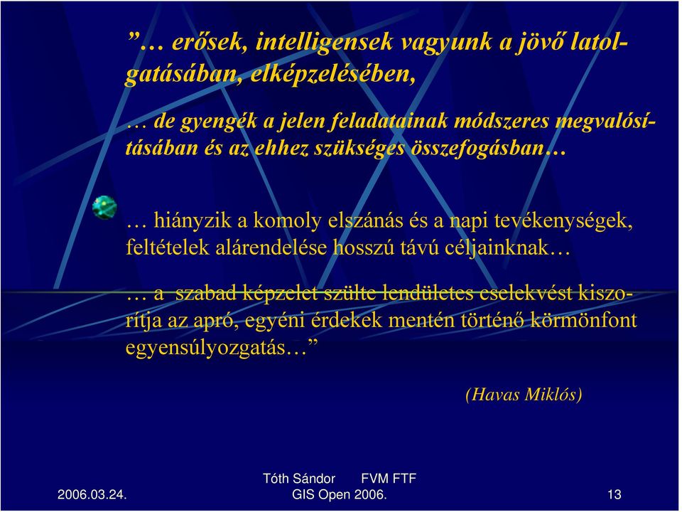 tevékenységek, feltételek alárendelése hosszú távú céljainknak a szabad képzelet szülte lendületes
