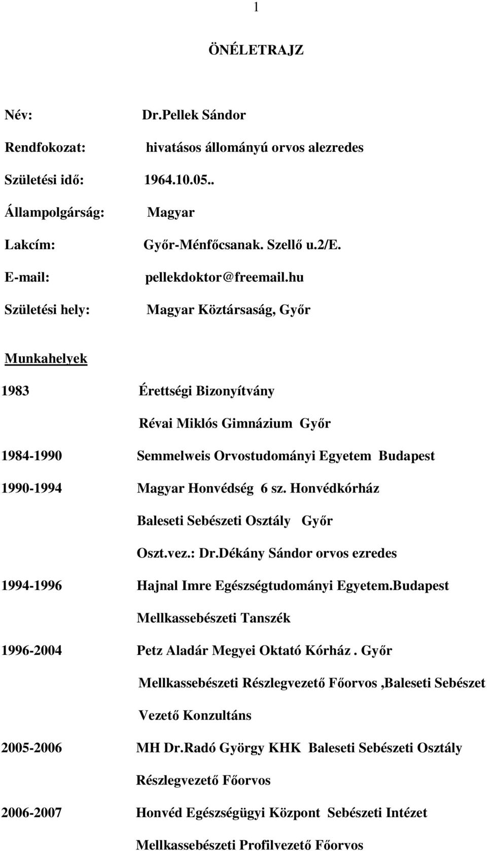 hu Magyar Köztársaság, Gyır Munkahelyek 1983 Érettségi Bizonyítvány Révai Miklós Gimnázium Gyır 1984-1990 Semmelweis Orvostudományi Egyetem Budapest 1990-1994 Magyar Honvédség 6 sz.