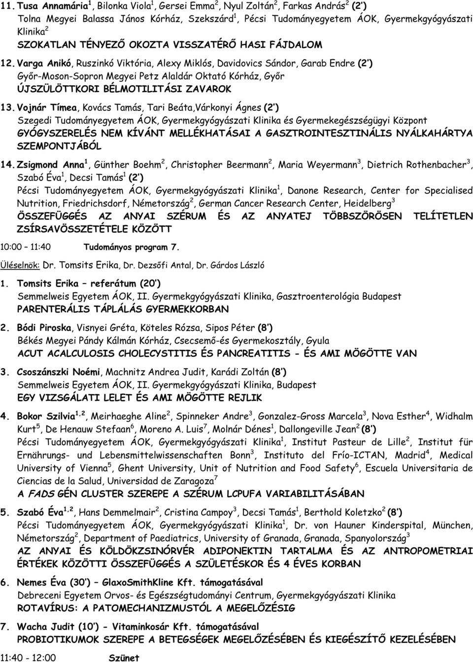 Varga Anikó, Ruszinkó Viktória, Alexy Miklós, Davidovics Sándor, Garab Endre (2 ) Győr-Moson-Sopron Megyei Petz Alaldár Oktató Kórház, Győr ÚJSZÜLÖTTKORI BÉLMOTILITÁSI ZAVAROK 13.