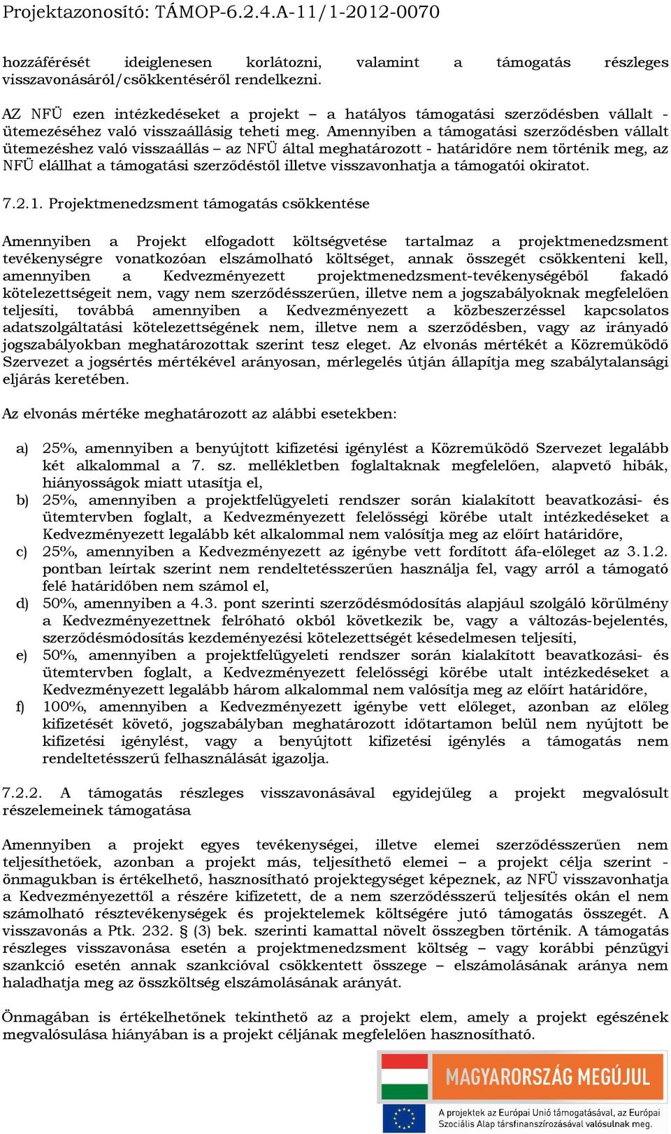 Amennyiben a támogatási szerződésben vállalt ütemezéshez való visszaállás az NFÜ által meghatározott - határidőre nem történik meg, az NFÜ elállhat a támogatási szerződéstől illetve visszavonhatja a