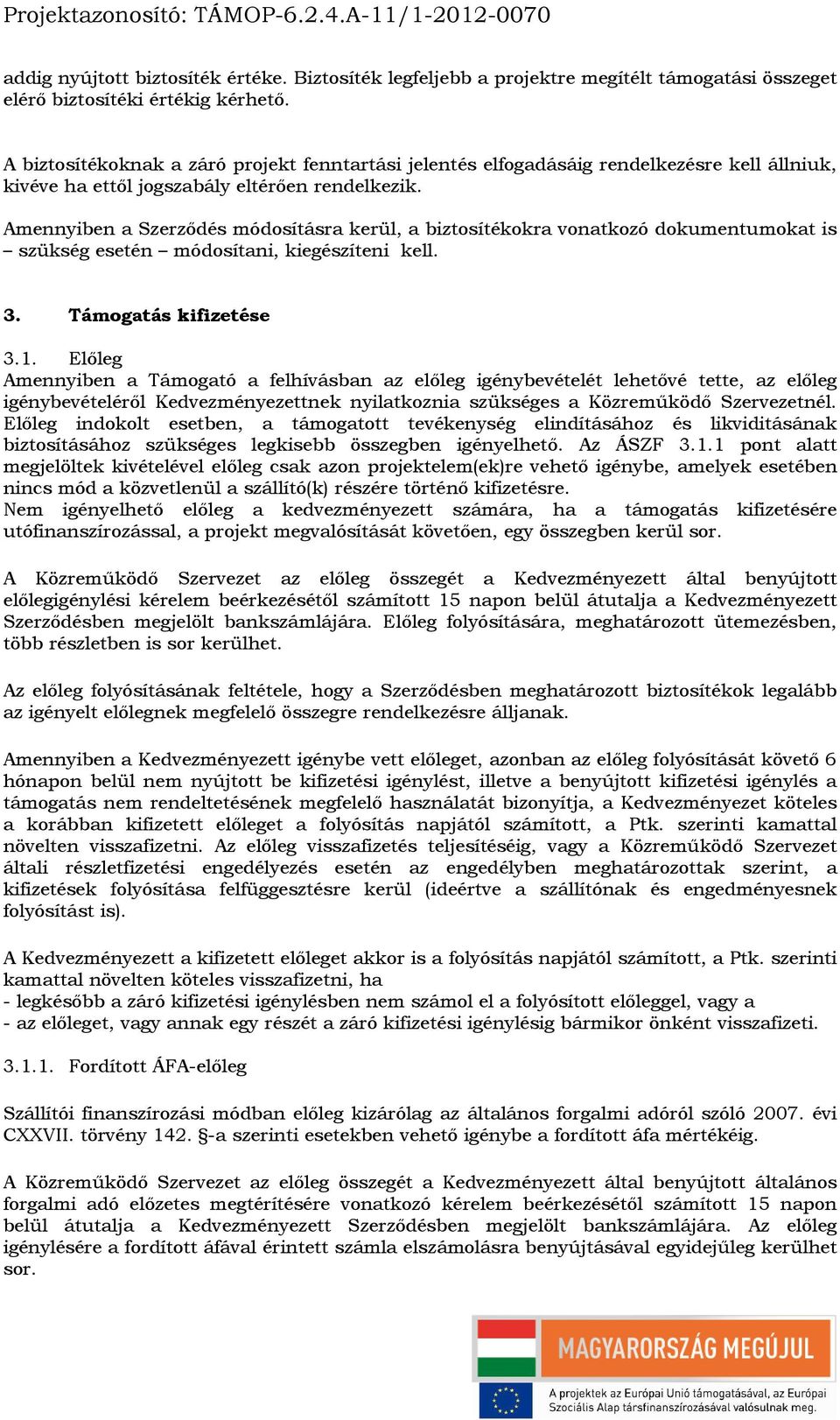 Amennyiben a Szerződés módosításra kerül, a biztosítékokra vonatkozó dokumentumokat is szükség esetén módosítani, kiegészíteni kell. 3. Támogatás kifizetése 3.1.