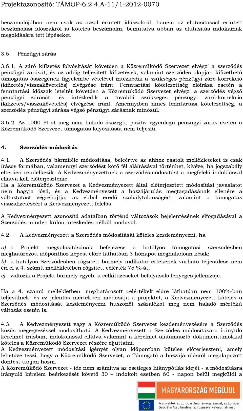 A záró kifizetés folyósítását követően a Közreműködő Szervezet elvégzi a szerződés pénzügyi zárását, és az addig teljesített kifizetések, valamint szerződés alapján kifizethető támogatás összegének