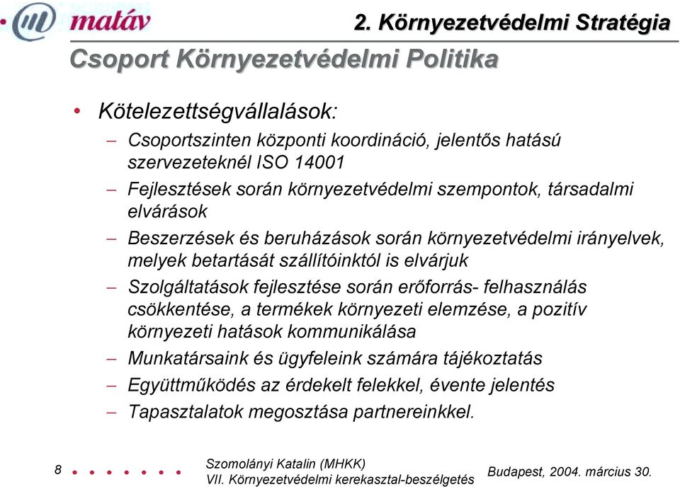 társadalmi elvárások Beszerzések és beruházások során környezetvédelmi irányelvek, melyek betartását szállítóinktól is elvárjuk Szolgáltatások fejlesztése