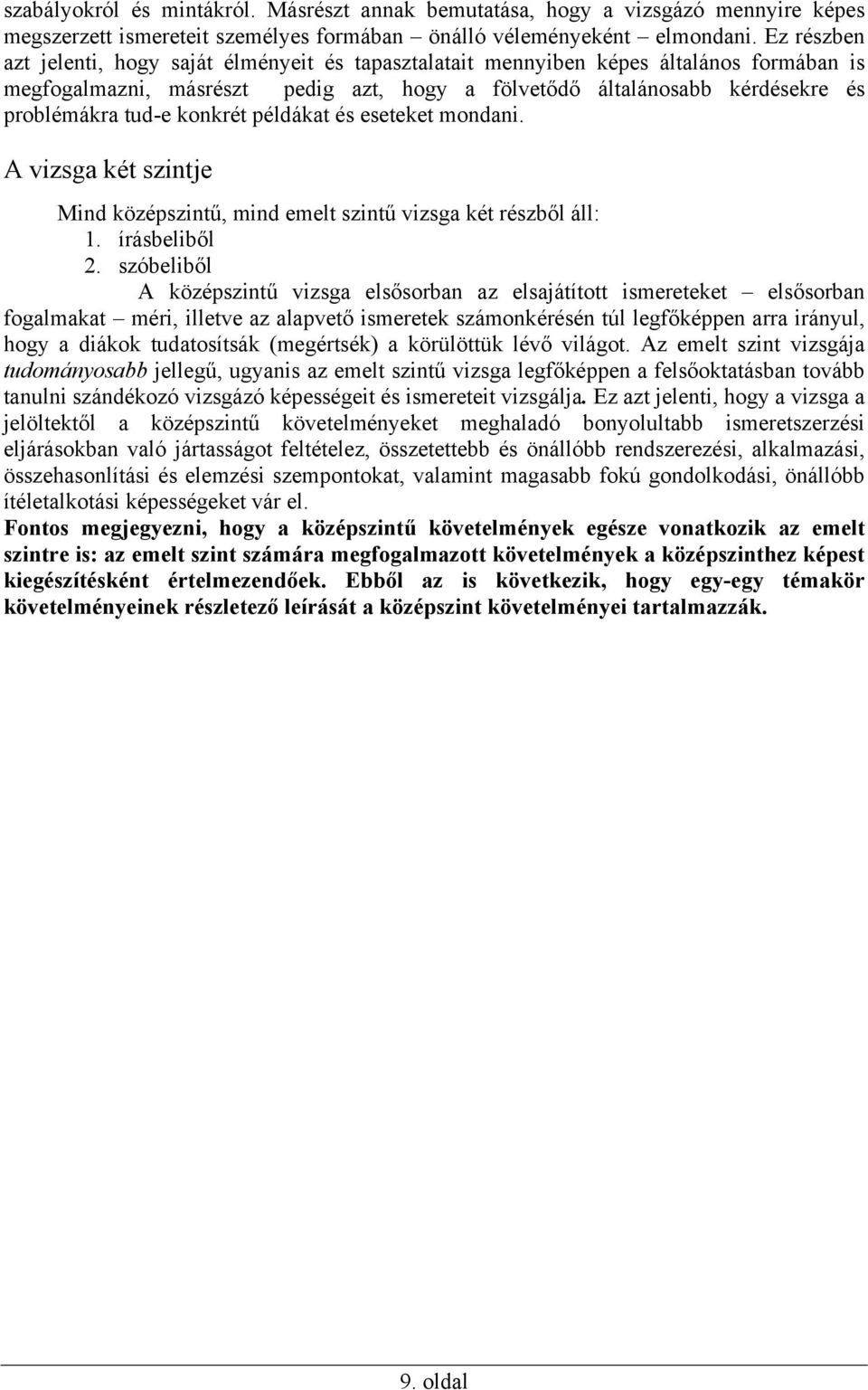 konkrét példákat és eseteket mondani. A vizsga két szintje Mind középszintű, mind emelt szintű vizsga két részből áll: 1. írásbeliből 2.