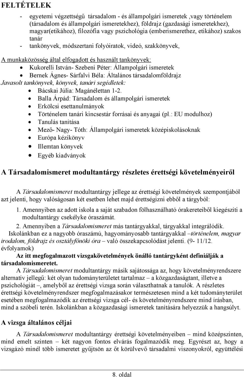 Péter: Állampolgári ismeretek Bernek Ágnes- Sárfalvi Béla: Általános társadalomföldrajz Javasolt tankönyvek, könyvek, tanári segédletek: Bácskai Júlia: Magánélettan 1-2.