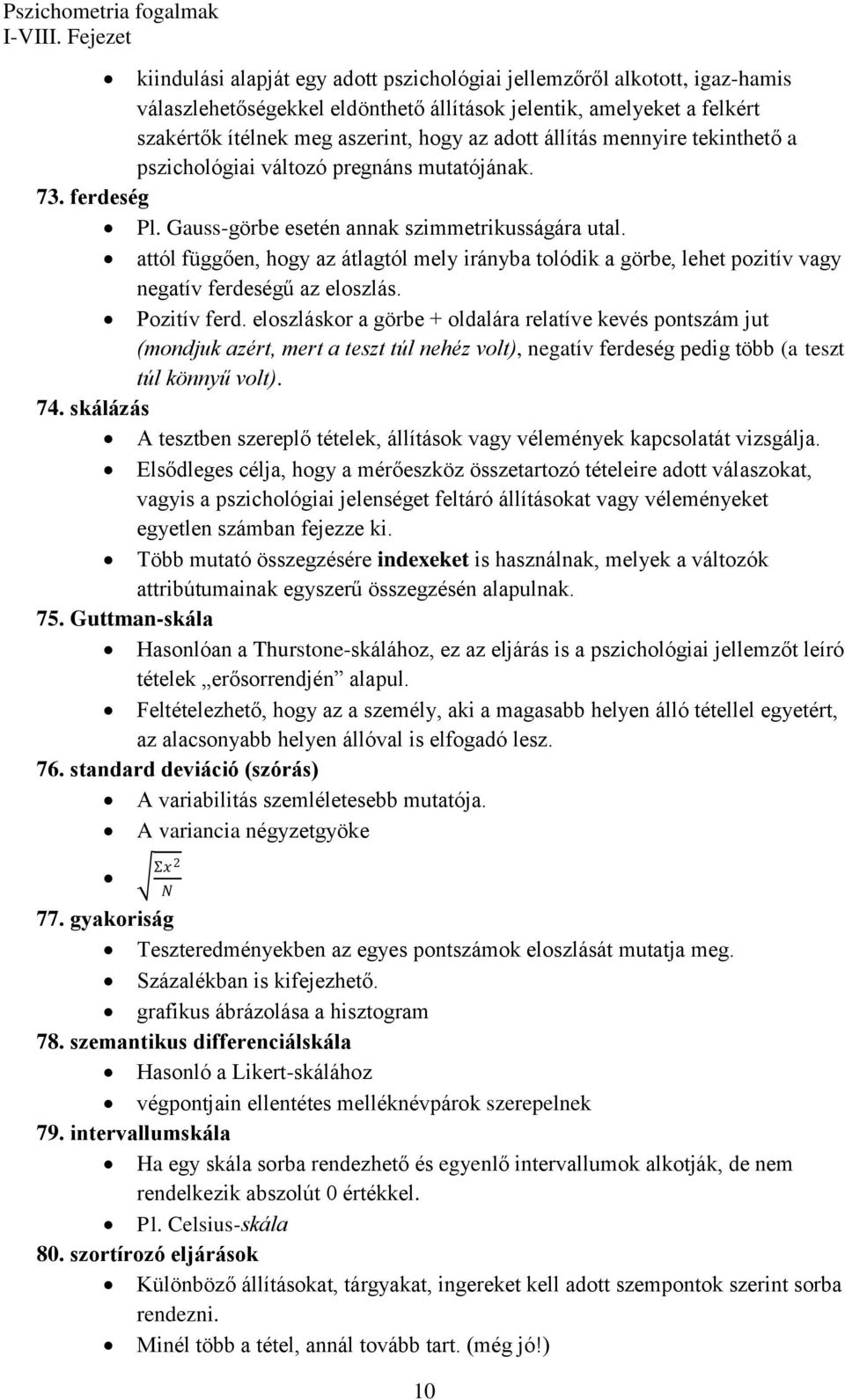 attól függően, hogy az átlagtól mely irányba tolódik a görbe, lehet pozitív vagy negatív ferdeségű az eloszlás. Pozitív ferd.