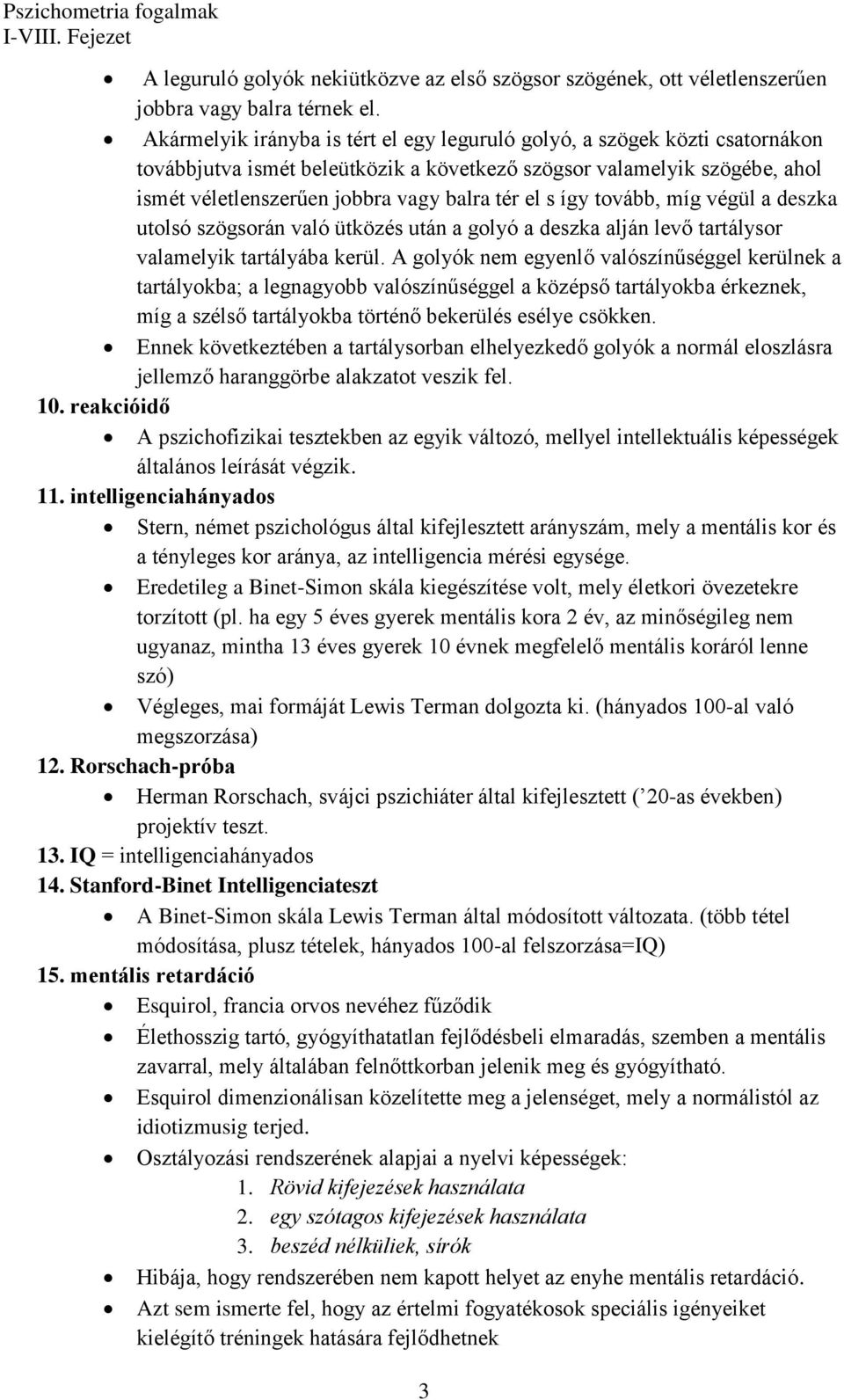 s így tovább, míg végül a deszka utolsó szögsorán való ütközés után a golyó a deszka alján levő tartálysor valamelyik tartályába kerül.