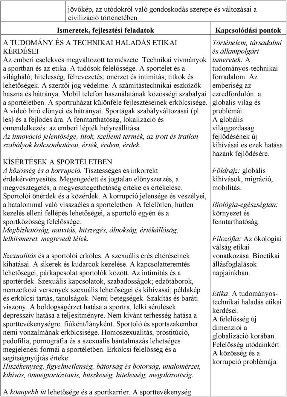 A sportélet és a világháló; hitelesség, félrevezetés; önérzet és intimitás; titkok és lehetőségek. A szerzői jog védelme. A számítástechnikai eszközök haszna és hátránya.