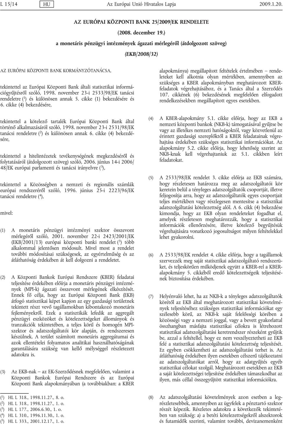 információgyűjtésről szóló, 1998. november 23-i 2533/98/EK tanácsi rendeletre ( 1 ) és különösen annak 5. cikke (1) bekezdésére és 6.