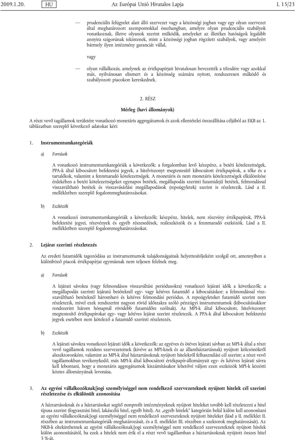 szabályok, vagy amelyért bármely ilyen intézmény garanciát vállal, vagy olyan vállalkozás, amelynek az értékpapírjait hivatalosan bevezették a tőzsdére vagy azokkal más, nyilvánosan elismert és a