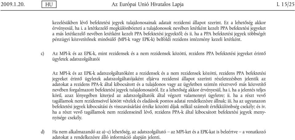 ha a PPA befektetési jegyek többségét pénzügyi közvetítőnek minősülő (MPI-k vagy EPK-k) belföldi rezidens intézmény kezeli letétként.