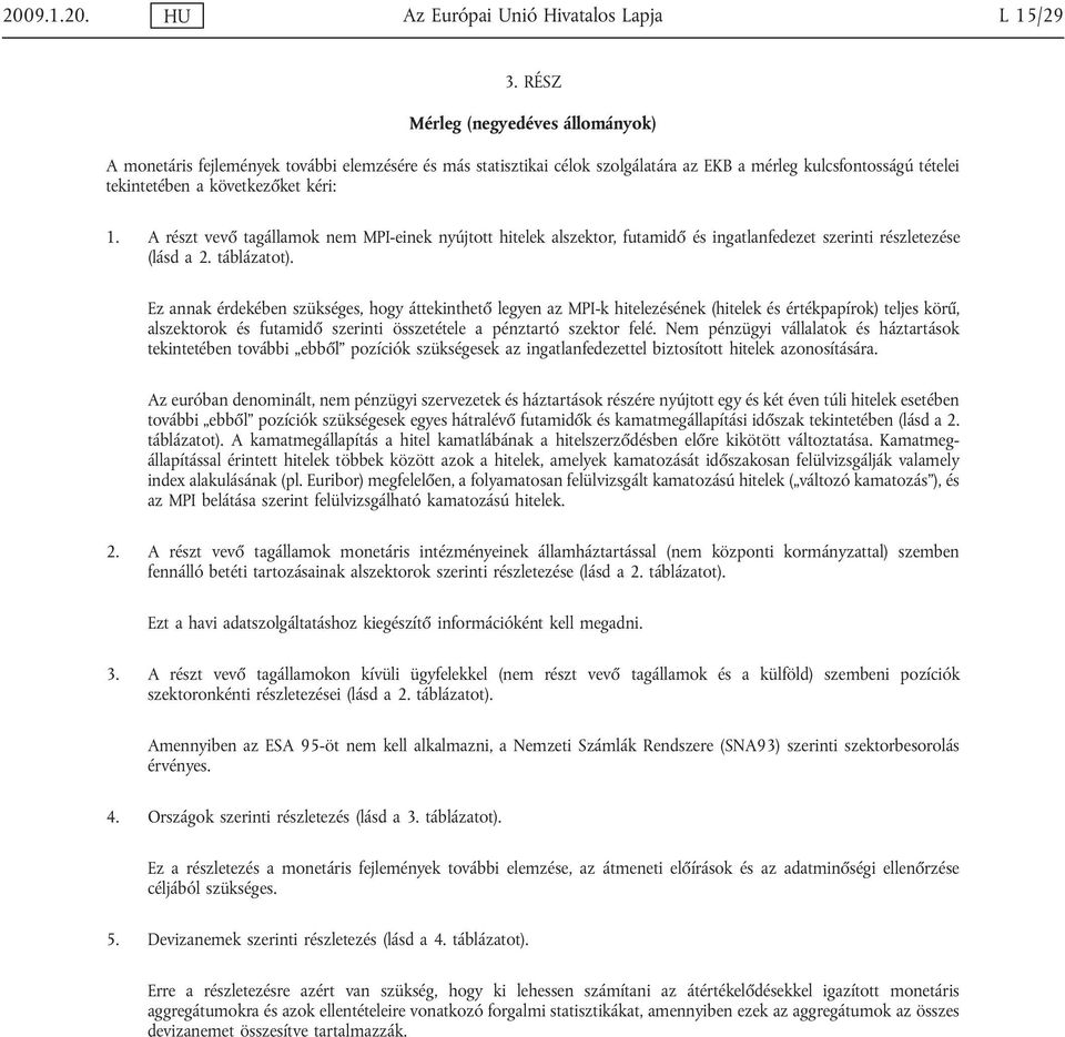 A részt vevő tagállamok nem MPI-einek nyújtott hitelek alszektor, futamidő és ingatlanfedezet szerinti részletezése (lásd a 2. táblázatot).