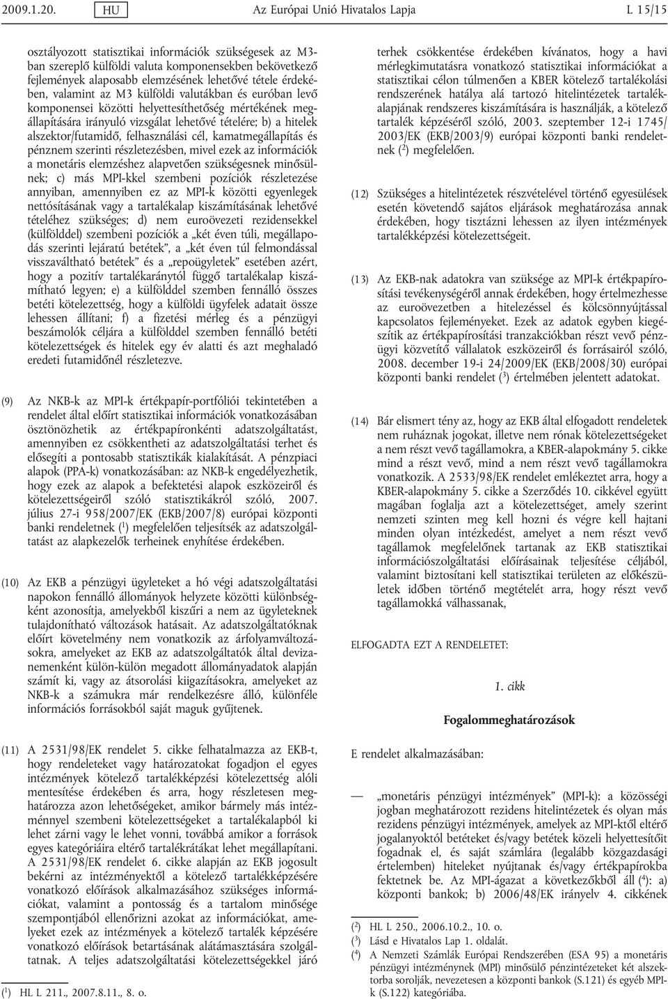hitelek alszektor/futamidő, felhasználási cél, kamatmegállapítás és pénznem szerinti részletezésben, mivel ezek az információk a monetáris elemzéshez alapvetően szükségesnek minősülnek; c) más