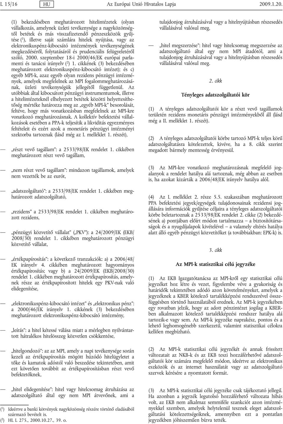 (1) bekezdésében meghatározott hitelintézetek (olyan vállalkozás, amelynek üzleti tevékenysége a nagyközönségtől betétek és más visszafizetendő pénzeszközök gyűjtése ( 1 ), illetve saját számlára