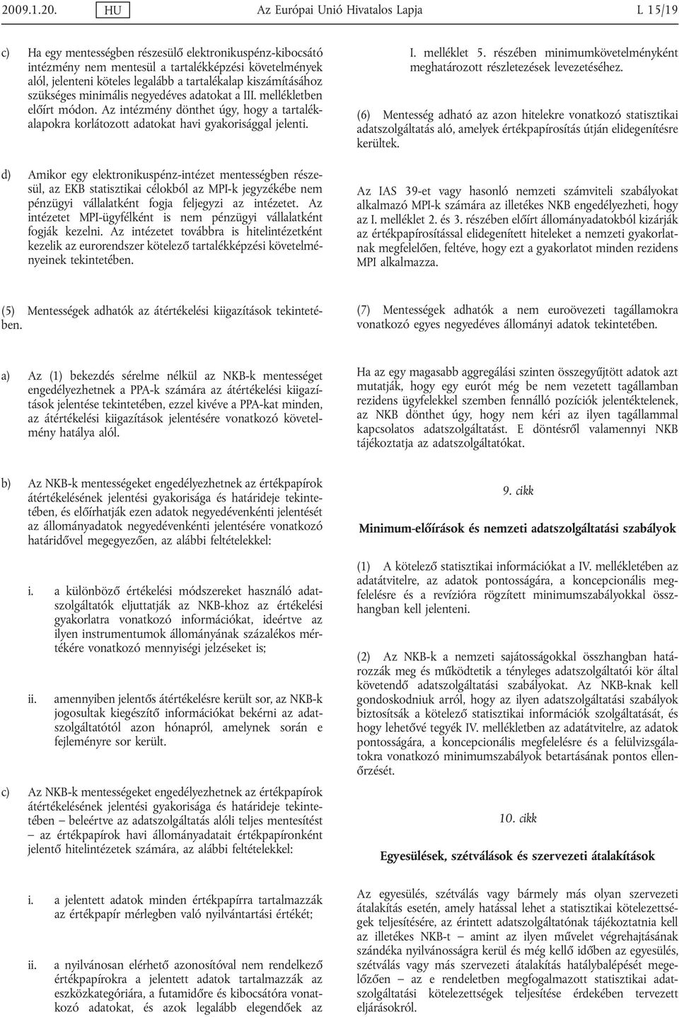 Az intézmény dönthet úgy, hogy a tartalékalapokra korlátozott adatokat havi gyakorisággal jelenti.