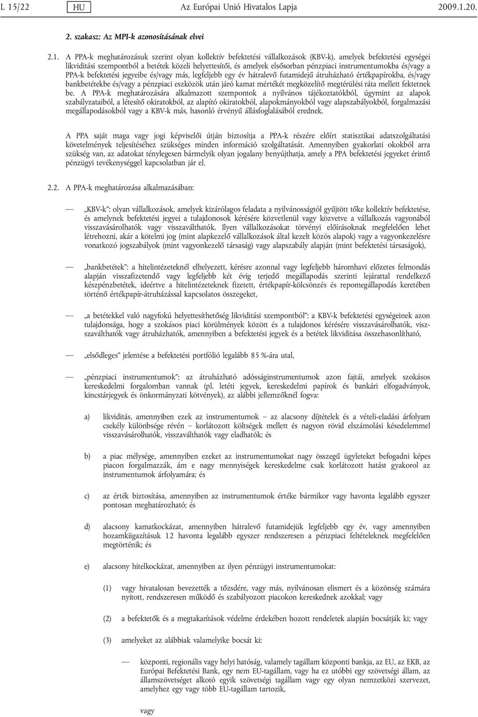 hátralevő futamidejű átruházható értékpapírokba, és/vagy bankbetétekbe és/vagy a pénzpiaci eszközök után járó kamat mértékét megközelítő megtérülési ráta mellett fektetnek be.