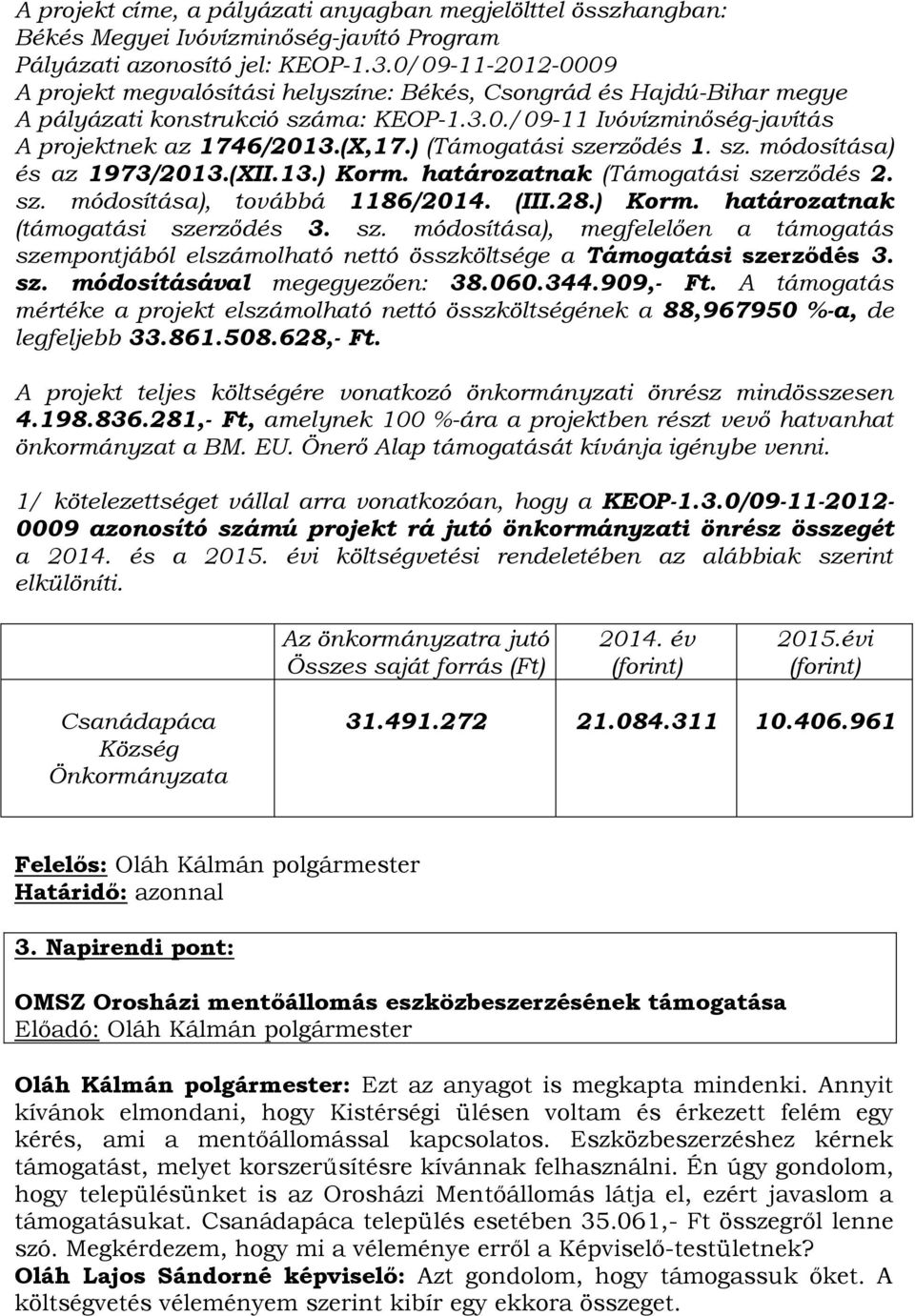 ) (Támogatási szerződés 1. sz. módosítása) és az 1973/2013.(XII.13.) Korm. határozatnak (Támogatási szerződés 2. sz. módosítása), továbbá 1186/2014. (III.28.) Korm. határozatnak (támogatási szerződés 3.