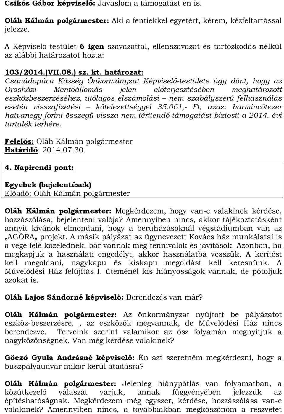 határozat: Csanádapáca Község Önkormányzat Képviselő-testülete úgy dönt, hogy az Orosházi Mentőállomás jelen előterjesztésében meghatározott eszközbeszerzéséhez, utólagos elszámolási nem szabályszerű