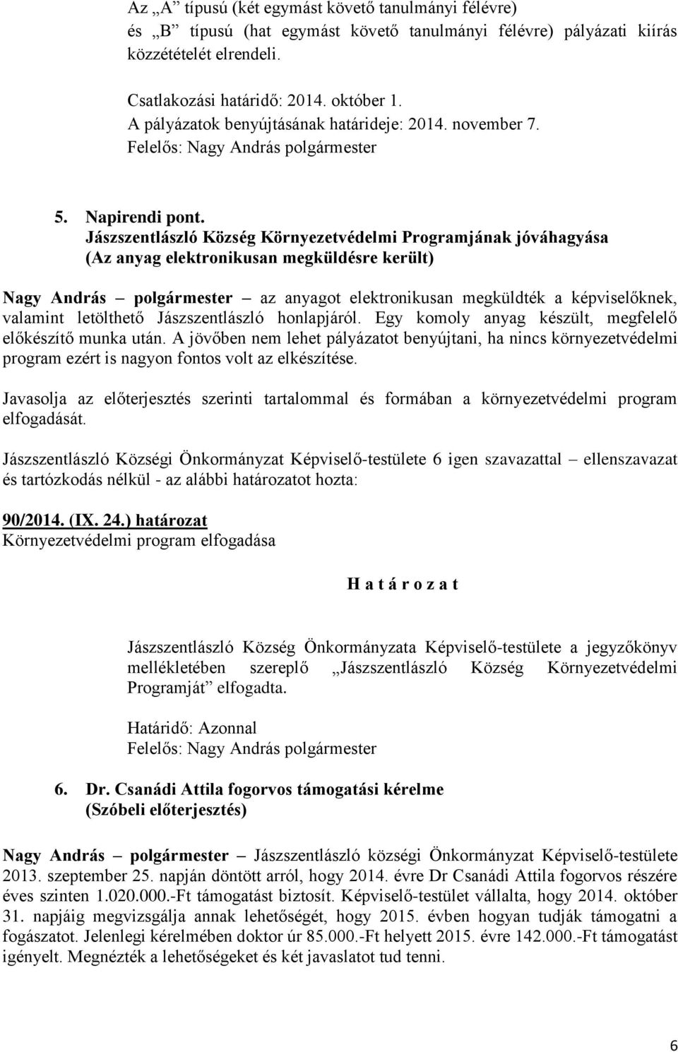 Jászszentlászló Község Környezetvédelmi Programjának jóváhagyása (Az anyag elektronikusan megküldésre került) Nagy András polgármester az anyagot elektronikusan megküldték a képviselőknek, valamint