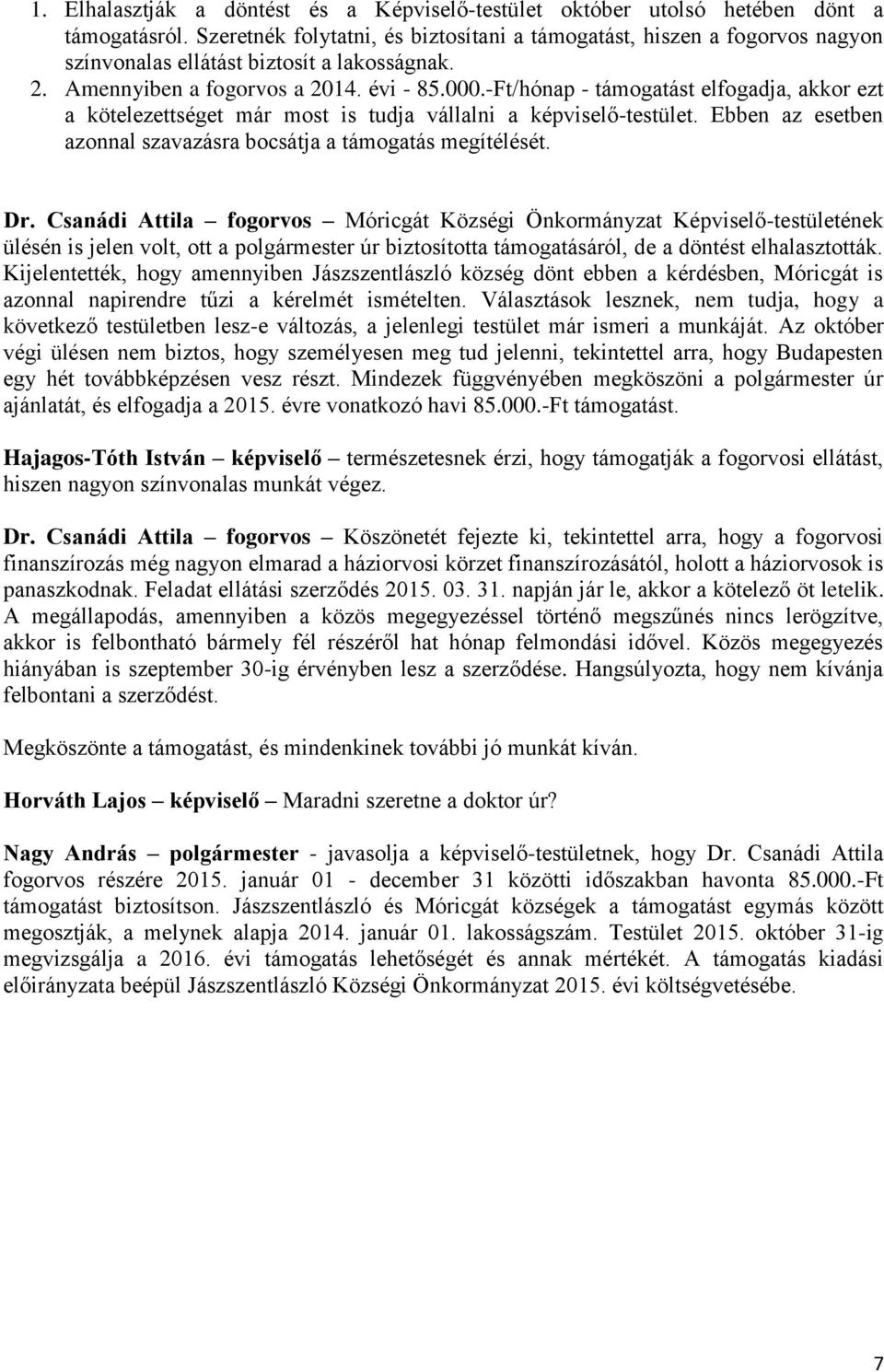 -Ft/hónap - támogatást elfogadja, akkor ezt a kötelezettséget már most is tudja vállalni a képviselő-testület. Ebben az esetben azonnal szavazásra bocsátja a támogatás megítélését. Dr.