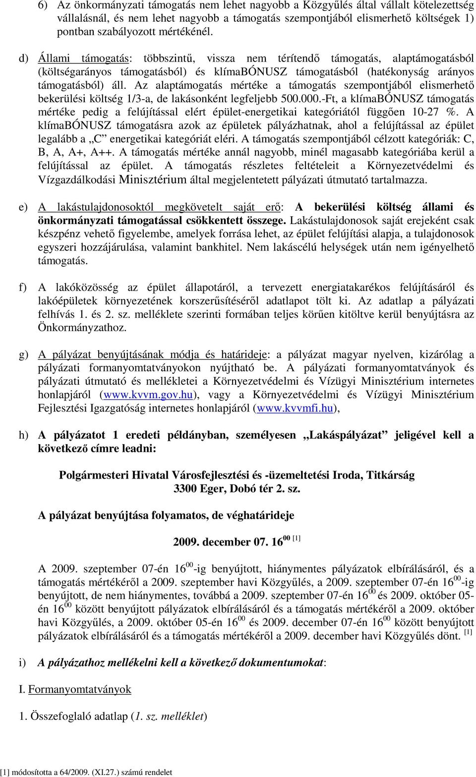 Az alaptámogatás mértéke a támogatás szempontjából elismerhető bekerülési költség 1/3-a, de lakásonként legfeljebb 500.000.