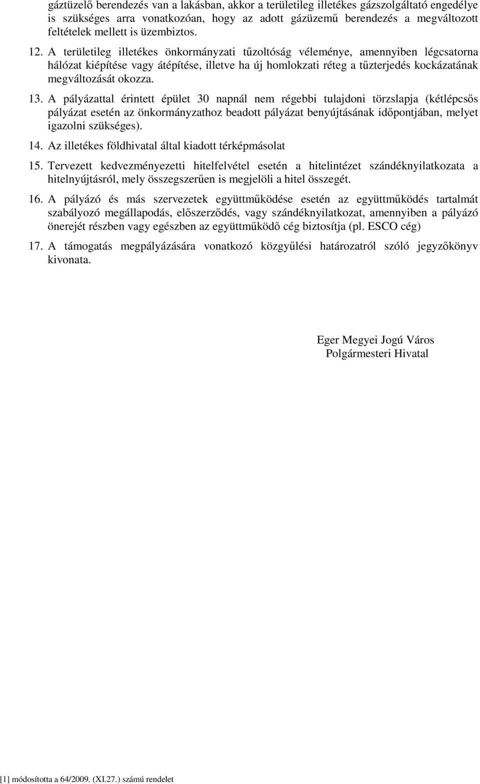 A területileg illetékes önkormányzati tűzoltóság véleménye, amennyiben légcsatorna hálózat kiépítése vagy átépítése, illetve ha új homlokzati réteg a tűzterjedés kockázatának megváltozását okozza. 13.