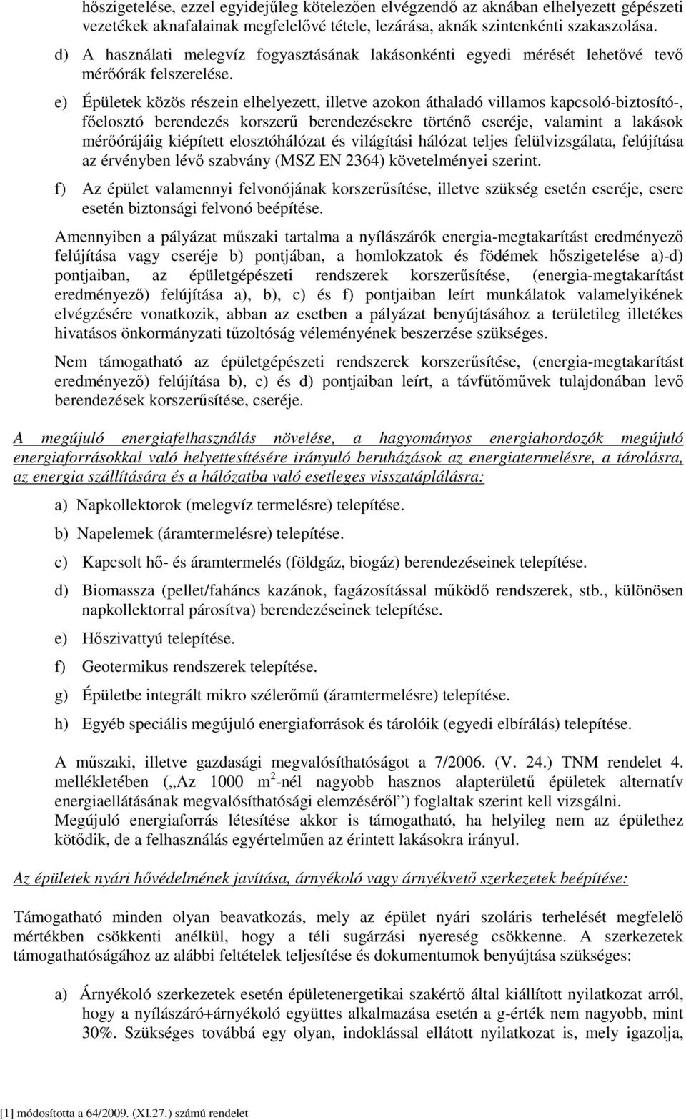 e) Épületek közös részein elhelyezett, illetve azokon áthaladó villamos kapcsoló-biztosító-, főelosztó berendezés korszerű berendezésekre történő cseréje, valamint a lakások mérőórájáig kiépített