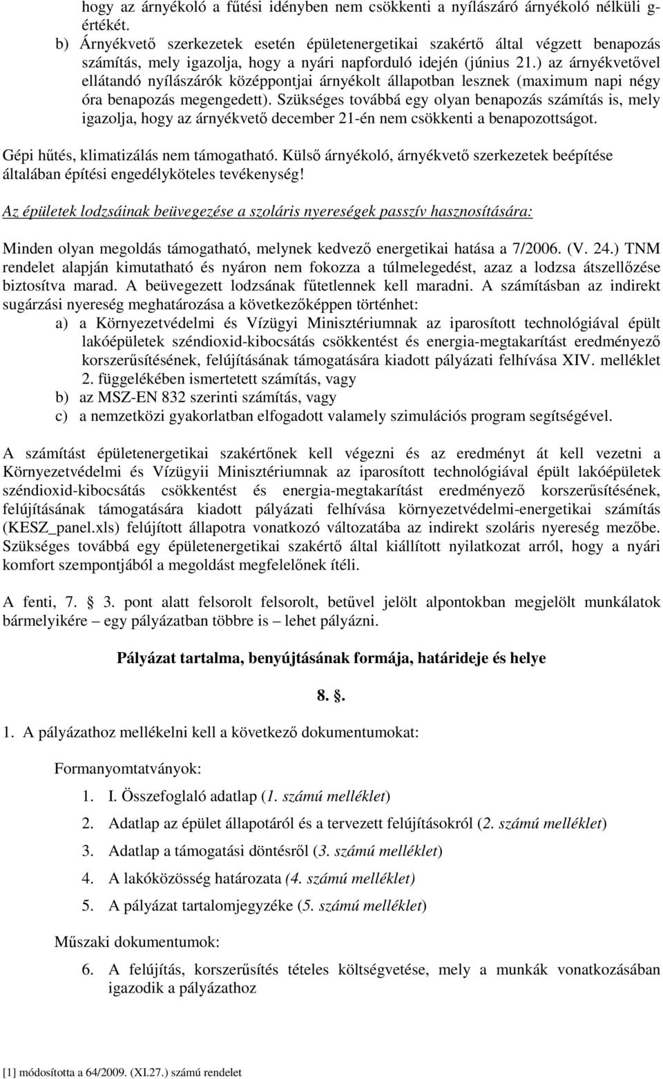 ) az árnyékvetővel ellátandó nyílászárók középpontjai árnyékolt állapotban lesznek (maximum napi négy óra benapozás megengedett).