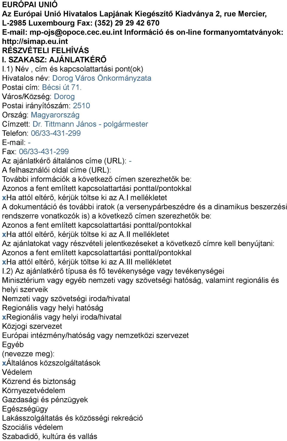 1) Név, cím és kapcsolattartási pont(ok) Hivatalos név: Dorog Város Önkormányzata Postai cím: Bécsi út 71. Város/Község: Dorog Postai irányítószám: 2510 Címzett: Dr.