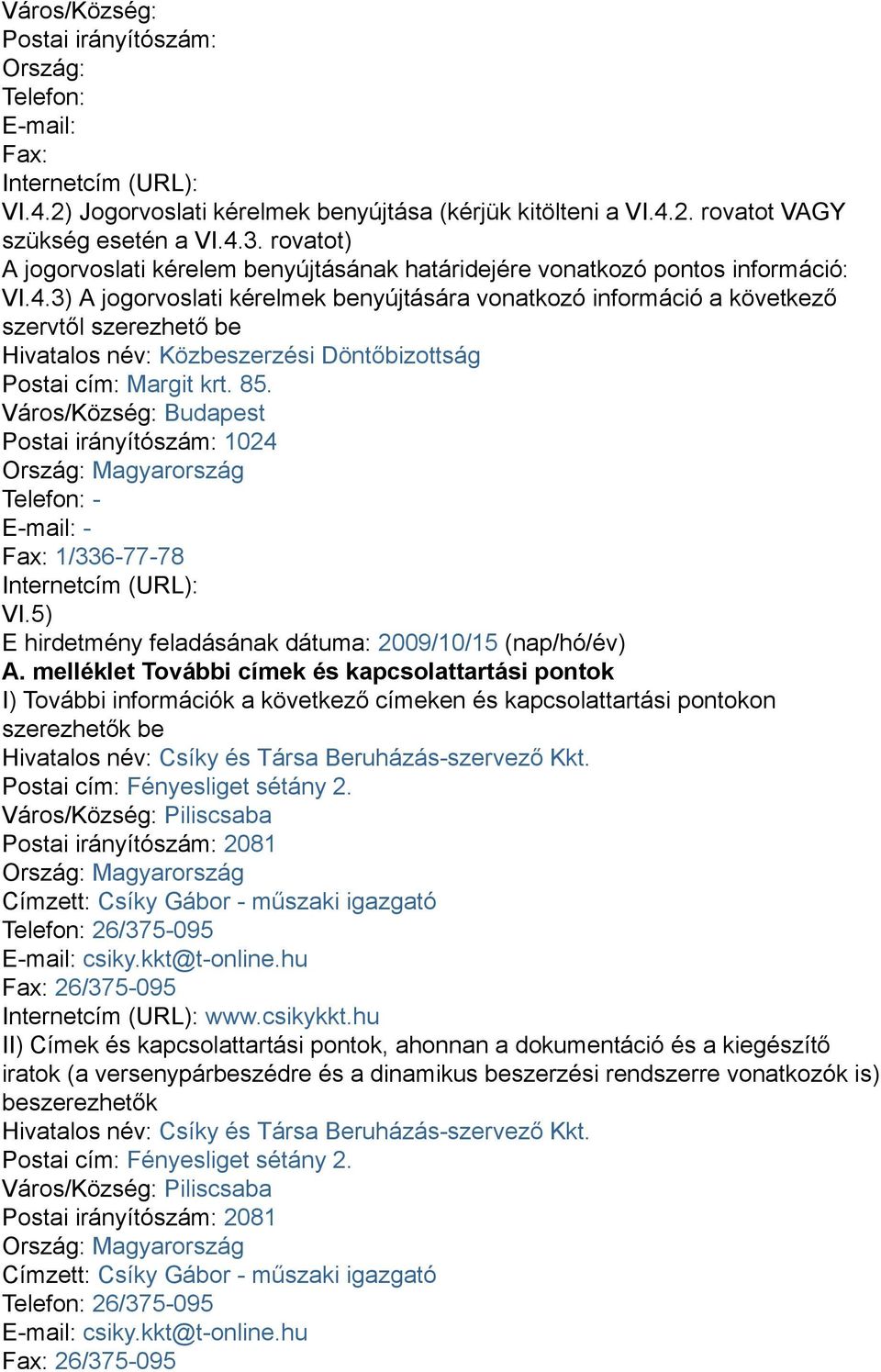 3) A jogorvoslati kérelmek benyújtására vonatkozó információ a következő szervtől szerezhető be Hivatalos név: Közbeszerzési Döntőbizottság Postai cím: Margit krt. 85.