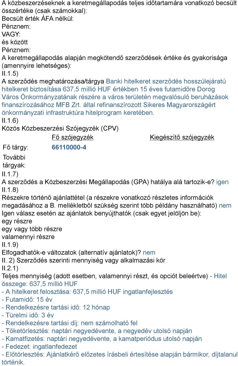 5) A szerződés meghatározása/tárgya Banki hitelkeret szerződés hosszúlejáratú hitelkeret biztosítása 637,5 millió HUF értékben 15 éves futamidőre Dorog Város Önkormányzatának részére a város