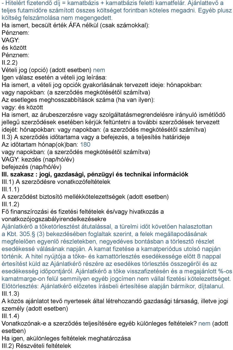 2) Vételi jog (opció) (adott esetben) nem Igen válasz esetén a vételi jog leírása: Ha ismert, a vételi jog opciók gyakorlásának tervezett ideje: hónapokban: vagy napokban: (a szerződés megkötésétől