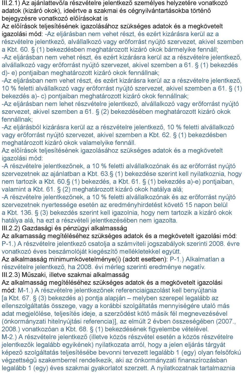 teljesítésének igazolásához szükséges adatok és a megkövetelt igazolási mód: -Az eljárásban nem vehet részt, és ezért kizárásra kerül az a részvételre jelentkező, alvállalkozó vagy erőforrást nyújtó