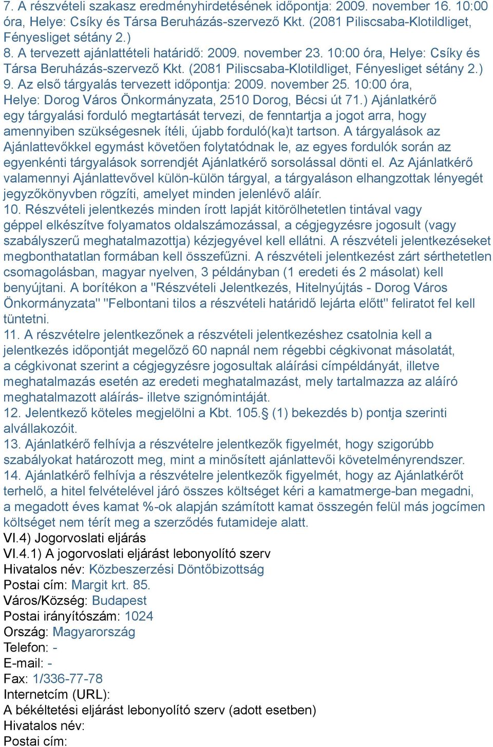 Az első tárgyalás tervezett időpontja: 2009. november 25. 10:00 óra, Helye: Dorog Város Önkormányzata, 2510 Dorog, Bécsi út 71.