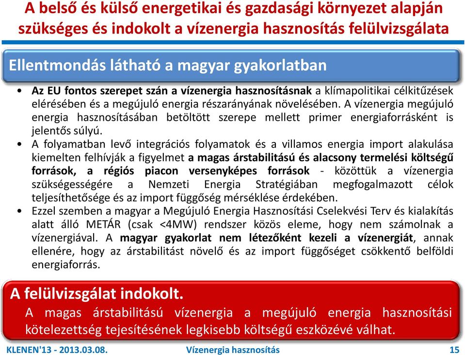 A vízenergia megújuló energia hasznosításában betöltött szerepe mellett primer energiaforrásként is jelentős súlyú.