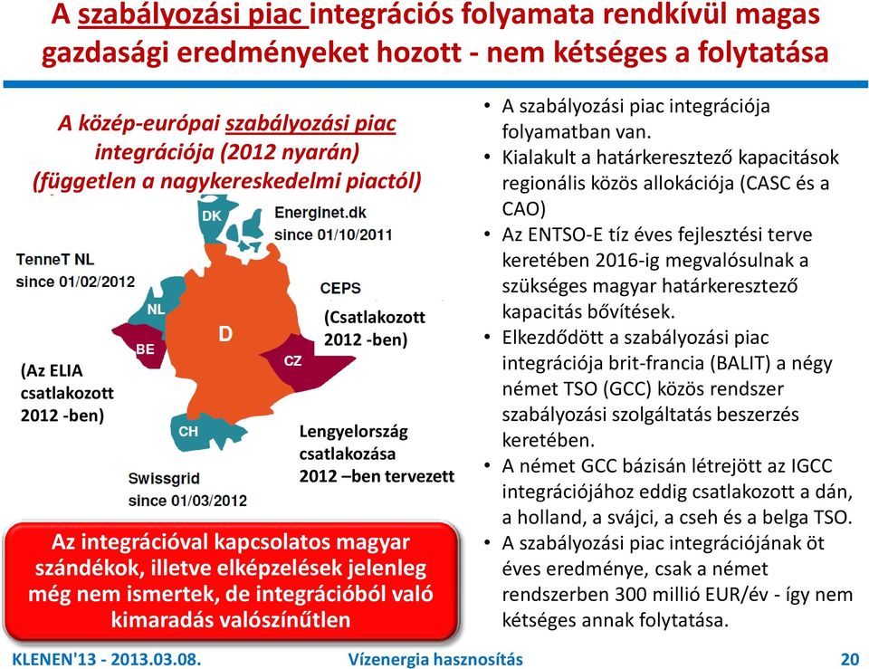jelenleg még nem ismertek, de integrációból való kimaradás valószínűtlen A szabályozási piac integrációja folyamatban van.