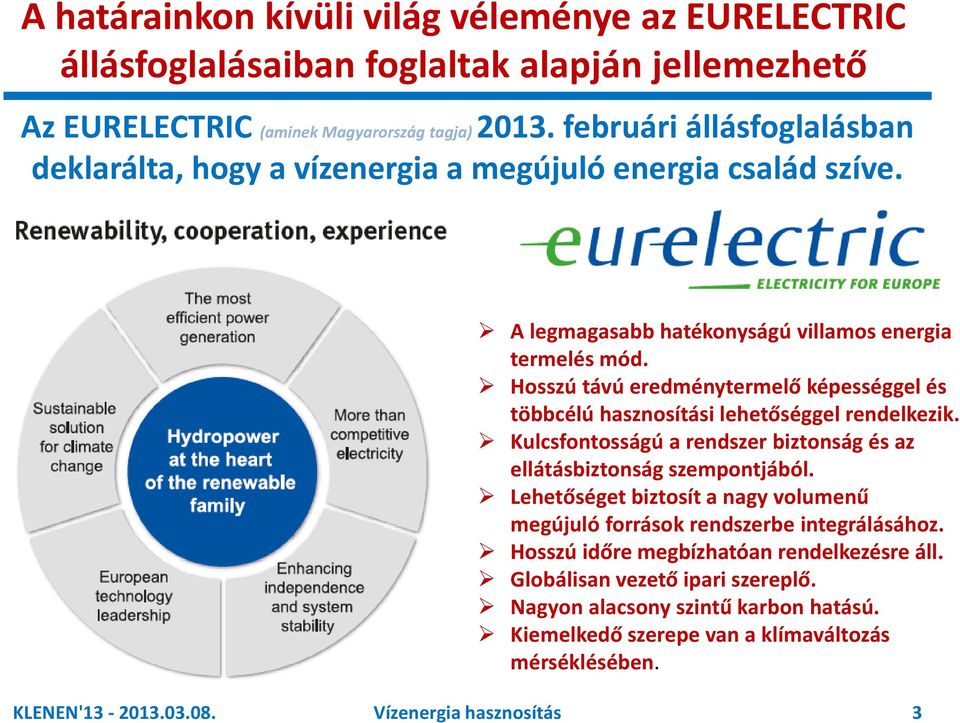 Hosszú távú eredménytermelő képességgel és többcélú hasznosítási lehetőséggel rendelkezik. Kulcsfontosságú a rendszer biztonság és az ellátásbiztonság szempontjából.