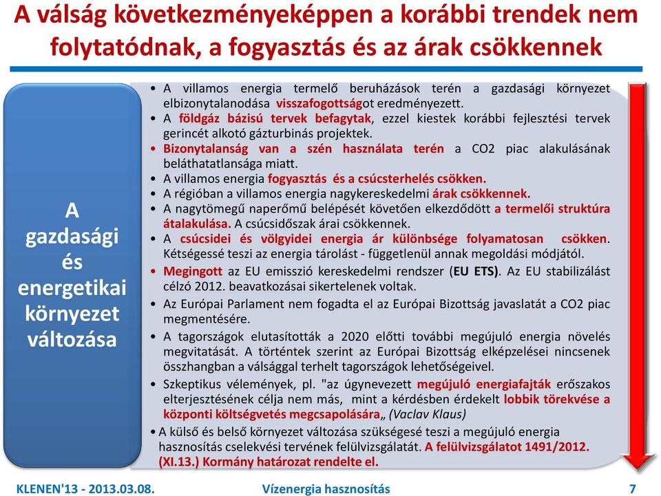 Bizonytalanság van a szén használata terén a CO2 piac alakulásának beláthatatlansága miatt. A villamos energia fogyasztás és a csúcsterhelés csökken.