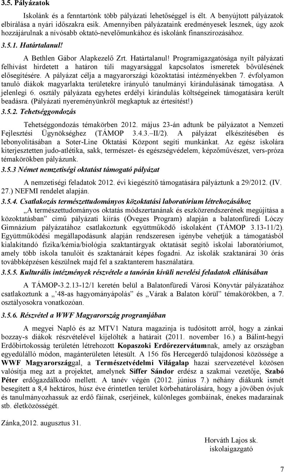 Programigazgatósága nyílt pályázati felhívást hirdetett a határon túli magyarsággal kapcsolatos ismeretek bővülésének elősegítésére A pályázat célja a magyarországi közoktatási intézményekben 7