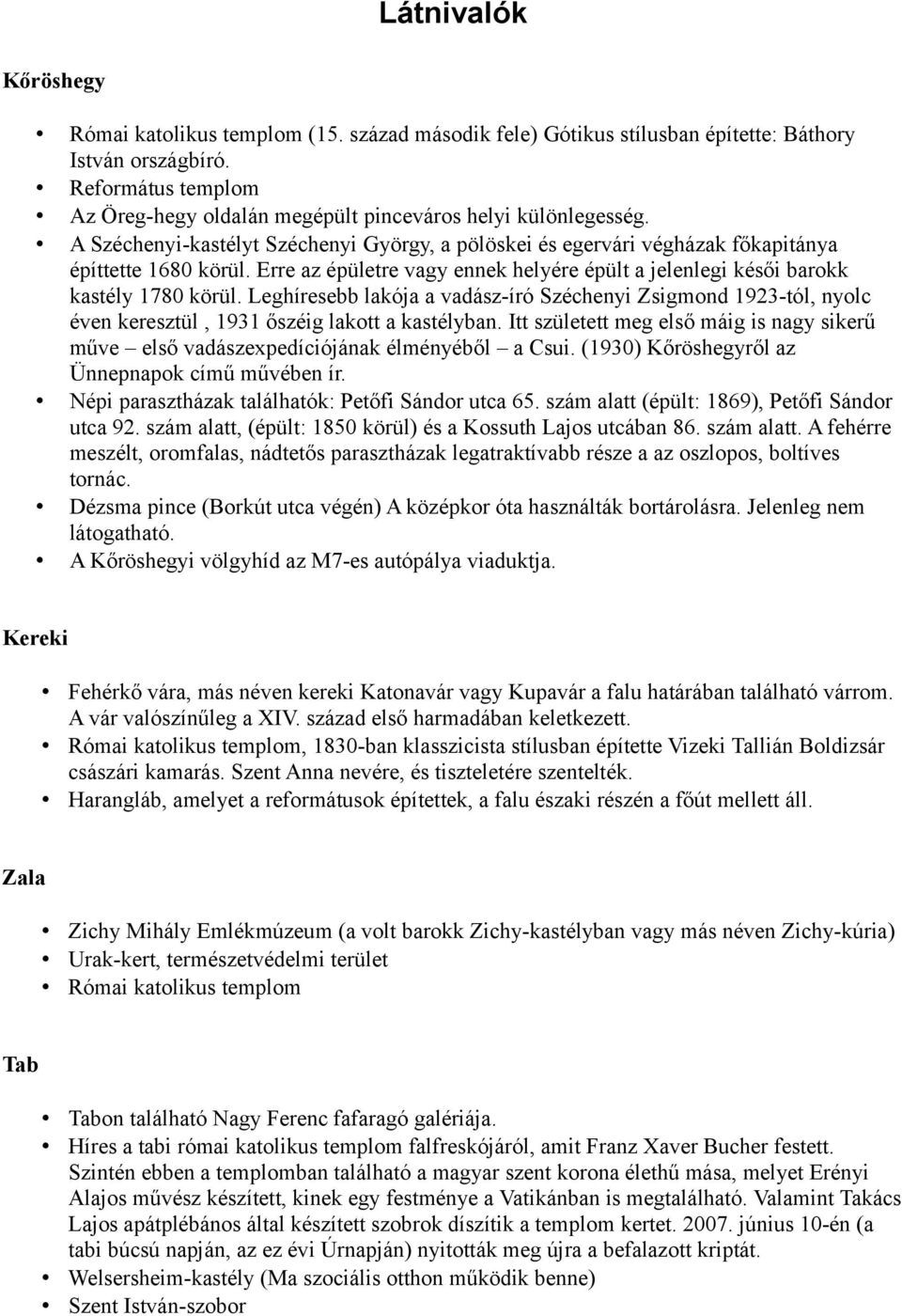 Erre az épületre vagy ennek helyére épült a jelenlegi késői barokk kastély 1780 körül.