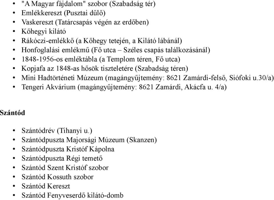 Mini Hadtörténeti Múzeum (magángyűjtemény: 8621 Zamárdi-felső, Siófoki u.30/a) Tengeri Akvárium (magángyűjtemény: 8621 Zamárdi, Akácfa u. 4/a) Szántód Szántódrév (Tihanyi u.