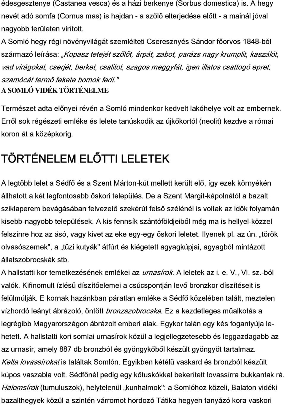 csalitot, szagos meggyfát, igen illatos csattogó epret, szamócát termő fekete homok fedi." A SOMLÓ VIDÉK TÖRTÉNELME Természet adta előnyei révén a Somló mindenkor kedvelt lakóhelye volt az embernek.