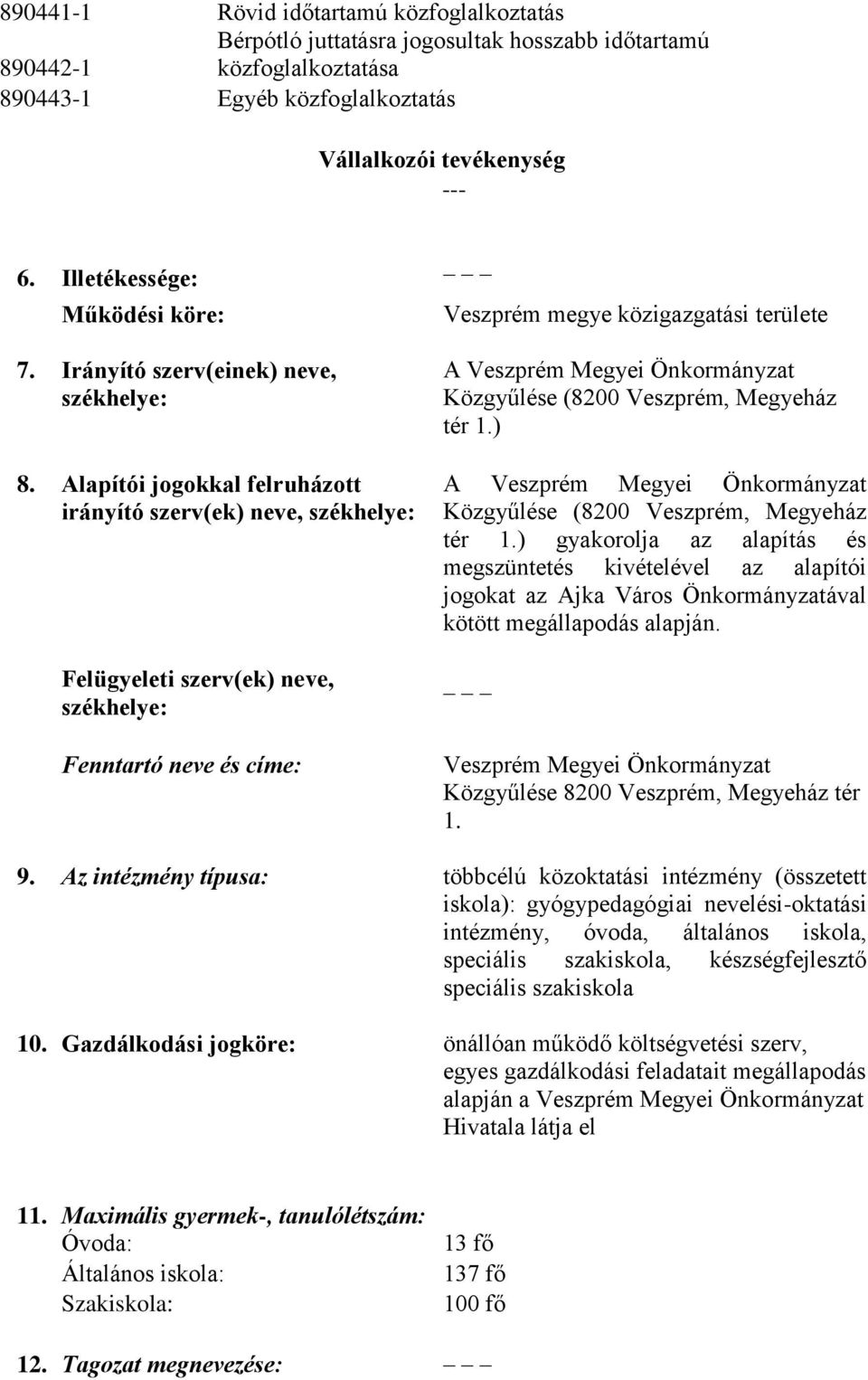 Alapítói jogokkal felruházott irányító szerv(ek) neve, székhelye: Felügyeleti szerv(ek) neve, székhelye: Fenntartó neve és címe: A Veszprém Megyei Önkormányzat Közgyűlése (8200 Veszprém, Megyeház tér