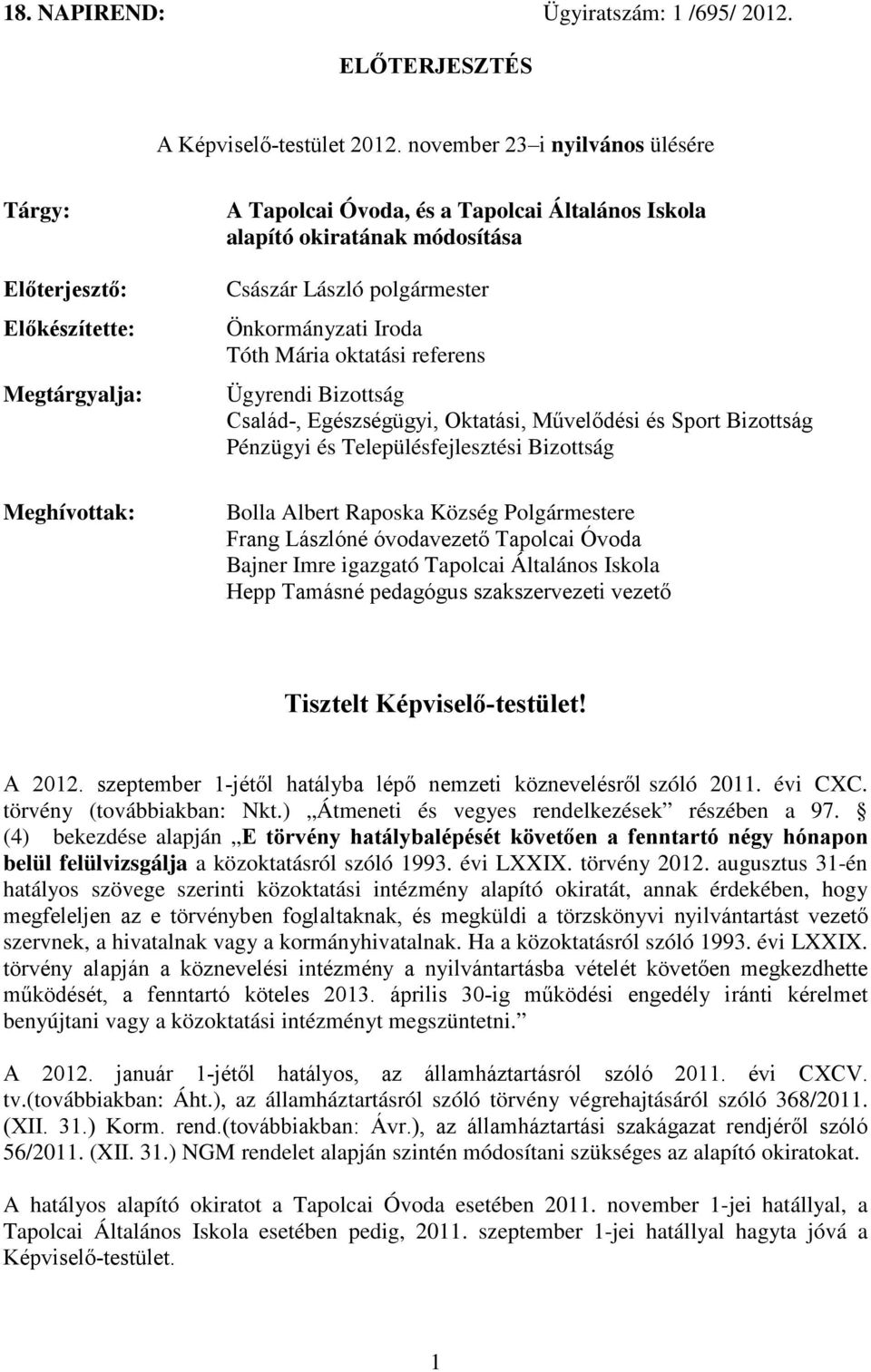 oktatási referens Ügyrendi Bizottság Család-, Egészségügyi, Oktatási, Művelődési és Sport Bizottság Pénzügyi és Településfejlesztési Bizottság Bolla Albert Raposka Község Polgármestere Frang Lászlóné