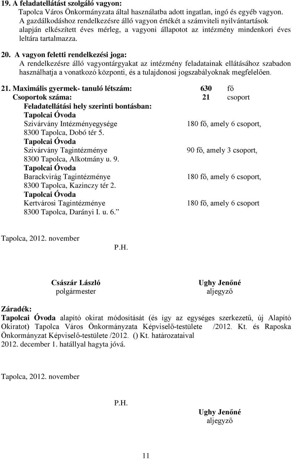 A vagyon feletti rendelkezési joga: A rendelkezésre álló vagyontárgyakat az intézmény feladatainak ellátásához szabadon használhatja a vonatkozó központi, és a tulajdonosi jogszabályoknak megfelelően.