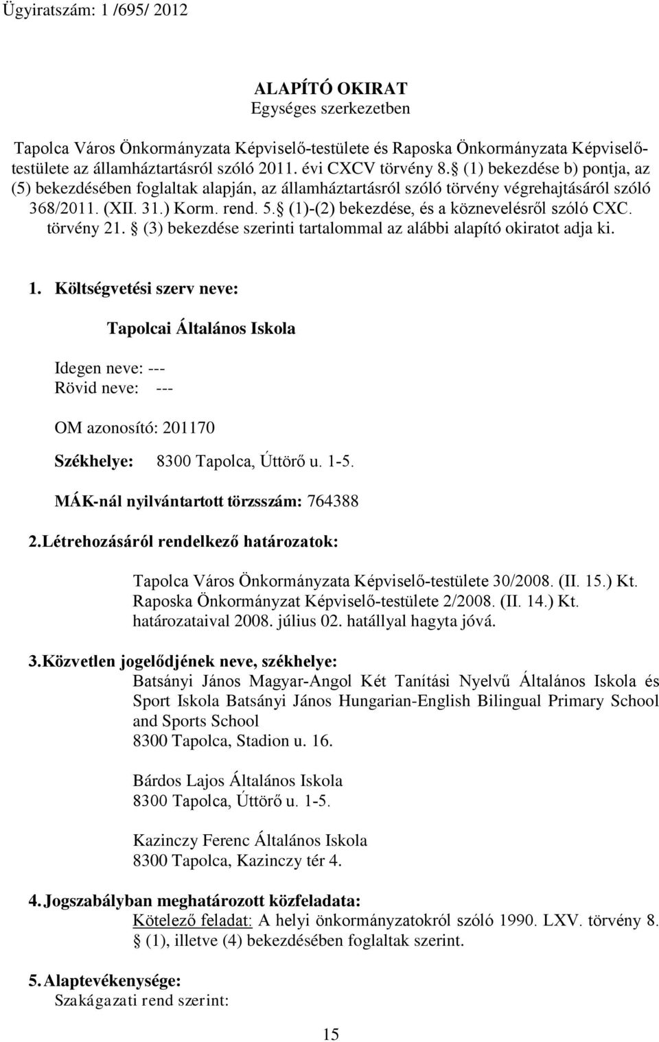 (1)-(2) bekezdése, és a köznevelésről szóló CXC. törvény 21. (3) bekezdése szerinti tartalommal az alábbi alapító okiratot adja ki. 1.