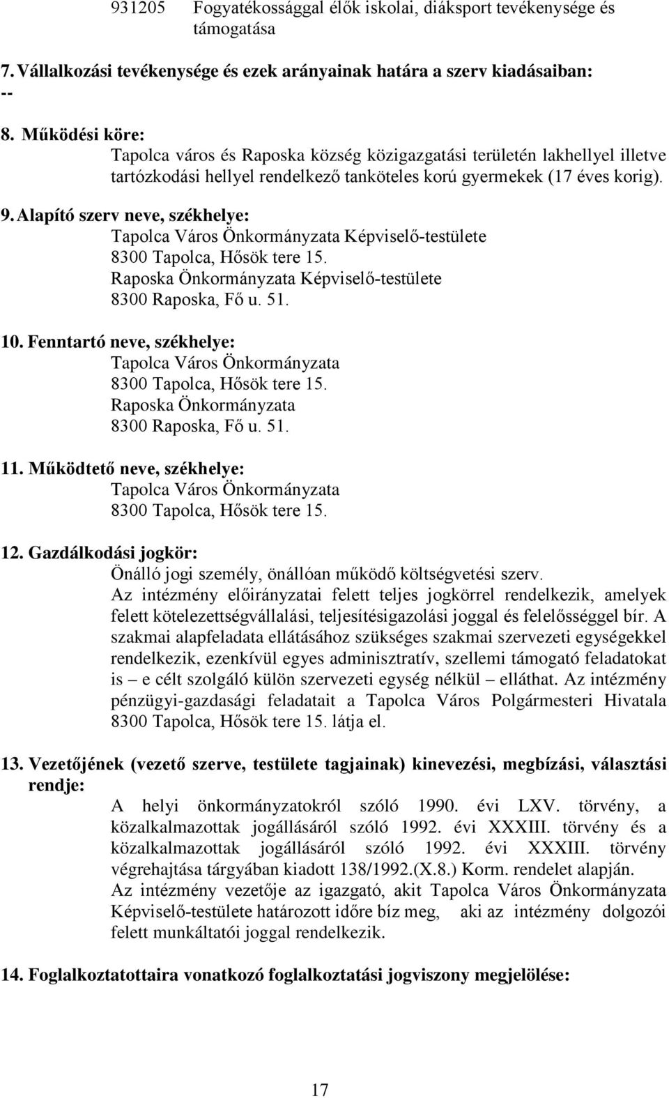 Alapító szerv neve, székhelye: Raposka Önkormányzata Képviselő-testülete 8300 Raposka, Fő u. 51. 10. Fenntartó neve, székhelye: Raposka Önkormányzata 8300 Raposka, Fő u. 51. 11.